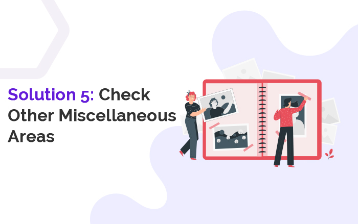 Solution 5 Check Other Miscellaneous Areas