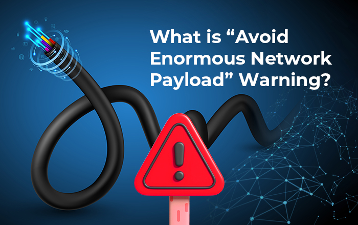 AVOID ENORMOUS NETWORK PAYLOAD