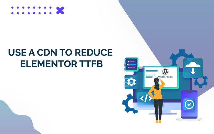 Use a CDN to Reduce Elementor ttfb