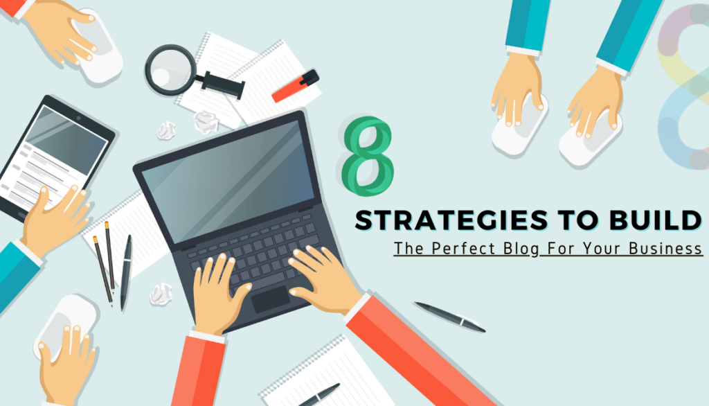 8 Strategies to Build The Perfect Blog For Your Business